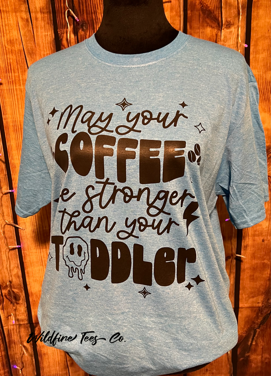 May your coffee be stronger than your toddler